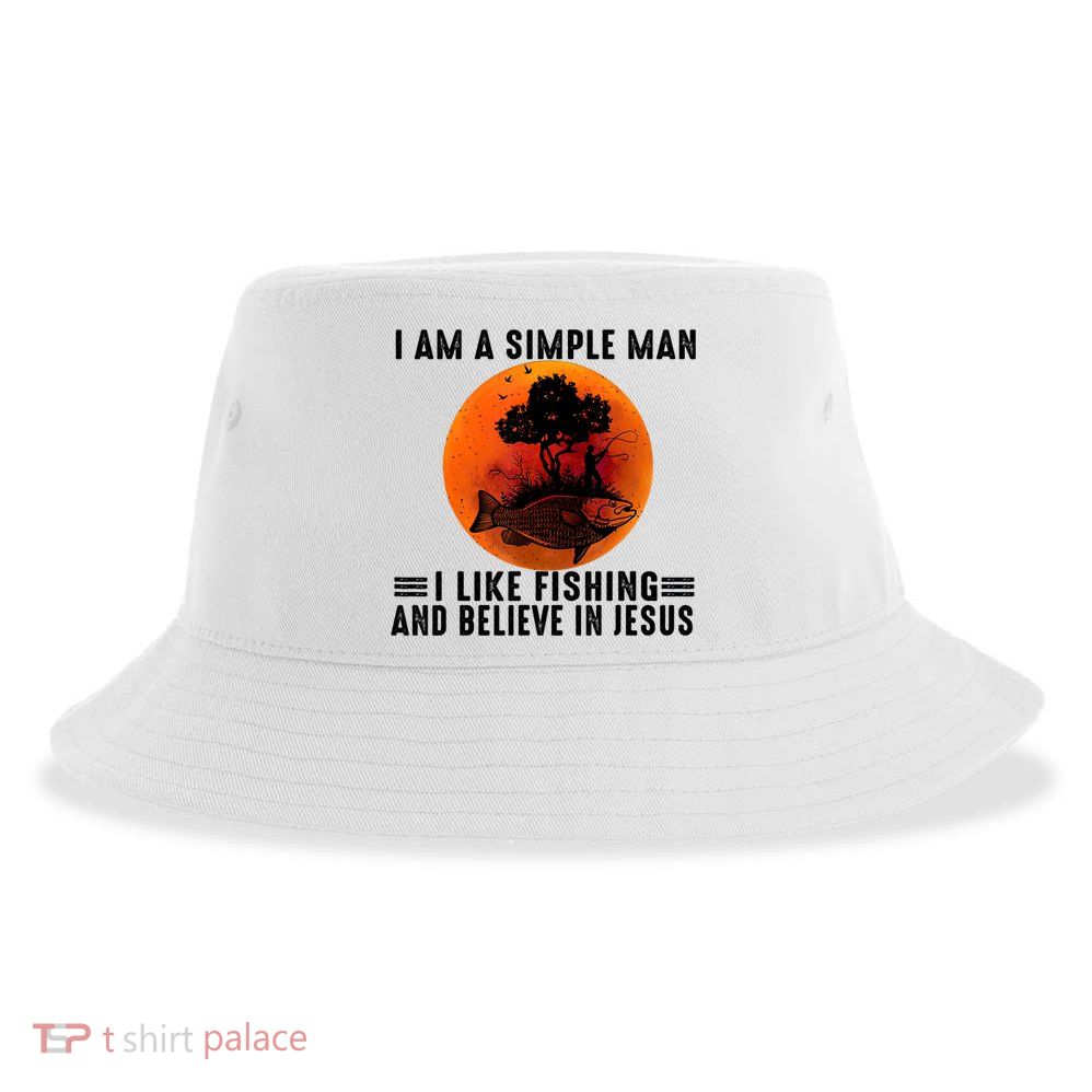 I Am A Simple Man I Like Fishing And Believe In Jesus Sustainable Bucket Hat
