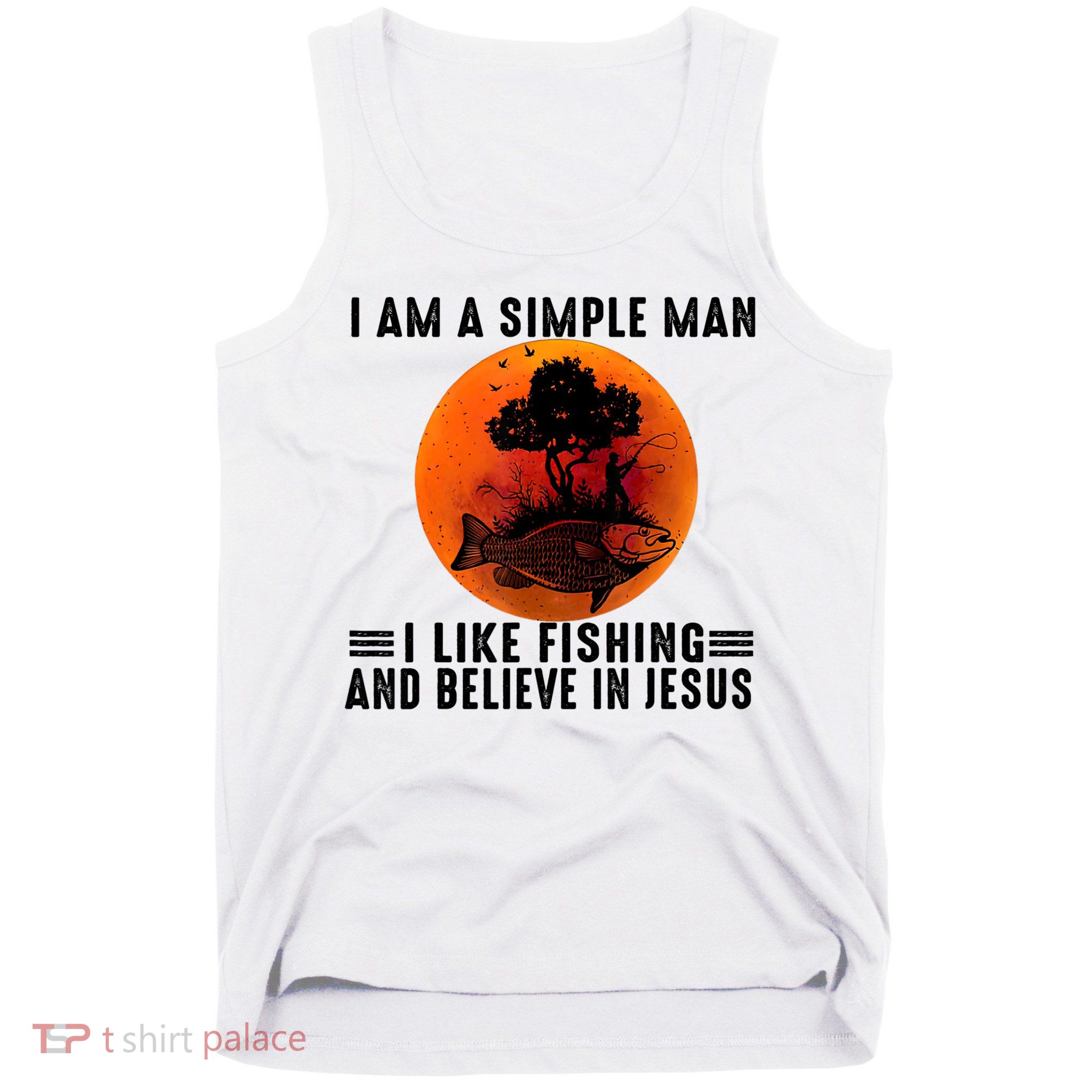 I Am A Simple Man I Like Fishing And Believe In Jesus Tank Top