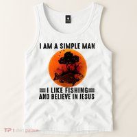 I Am A Simple Man I Like Fishing And Believe In Jesus Tank Top