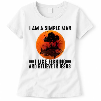 I Am A Simple Man I Like Fishing And Believe In Jesus Womens T-Shirt