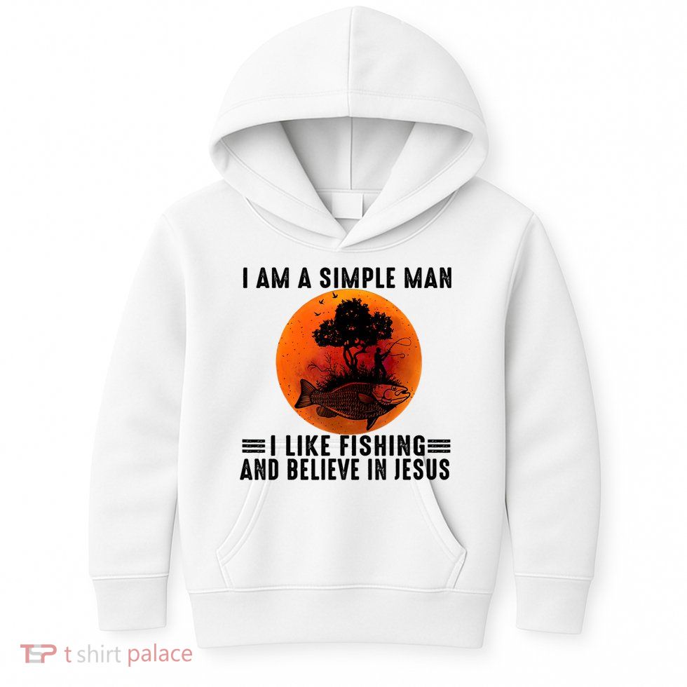 I Am A Simple Man I Like Fishing And Believe In Jesus Kids Hoodie