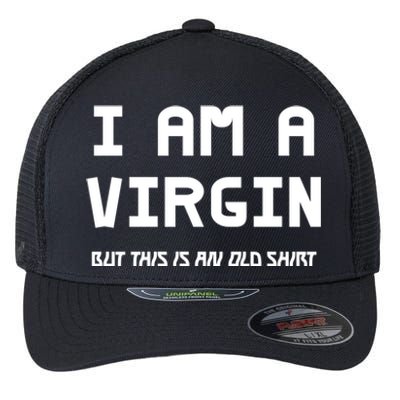 I Am A Virgin But This Is An Old Funny Gift Flexfit Unipanel Trucker Cap