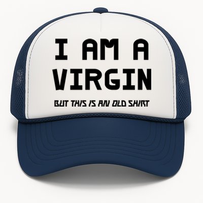 I Am A Virgin But This Is An Old Funny Gift Trucker Hat