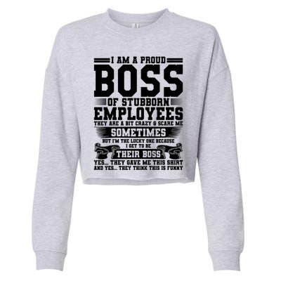 I Am A Proud Boss Of Stubborn Employees They Are Bit Crazy Gift Cropped Pullover Crew