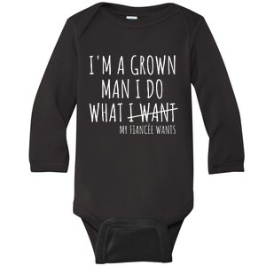 I Am A Grow Man I Do What I Want Funny My Fiance Want Couple Baby Long Sleeve Bodysuit