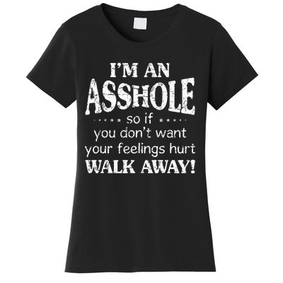 IM An Asshole So If You DonT Want Your Feelings Hurt Walk Women's T-Shirt