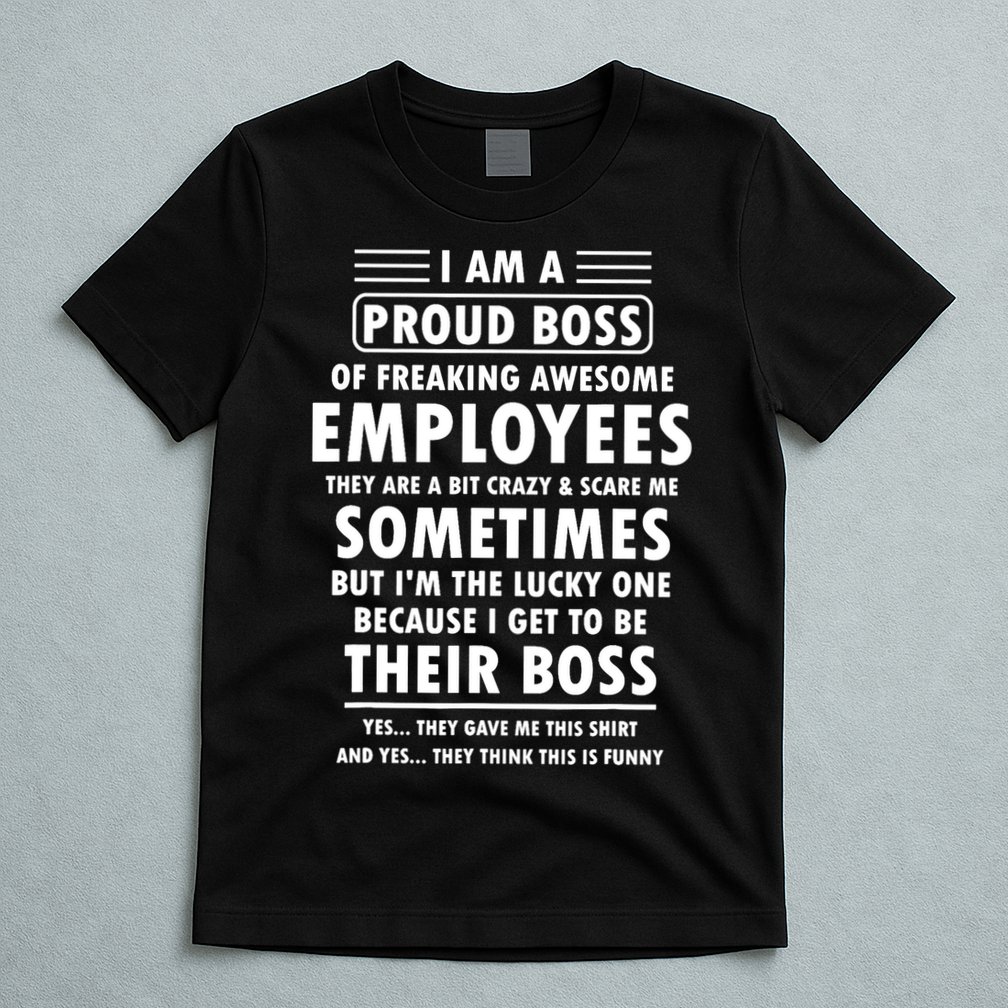 I Am A Proud Boss Of Freaking Awesome Employees Funny Boss T-Shirt