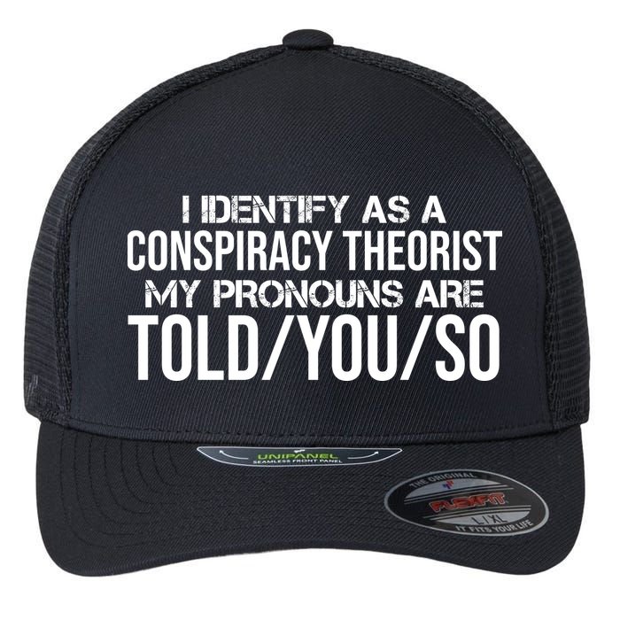 Identify As A Conspiracy Theorist Pronouns Are Told You So Flexfit Unipanel Trucker Cap