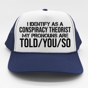 Identify As A Conspiracy Theorist Pronouns Are Told You So Trucker Hat