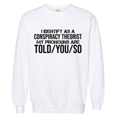 Identify As A Conspiracy Theorist Pronouns Are Told You So Garment-Dyed Sweatshirt