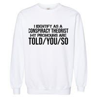 Identify As A Conspiracy Theorist Pronouns Are Told You So Garment-Dyed Sweatshirt