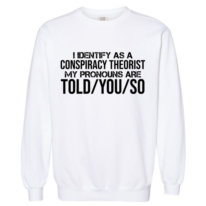 Identify As A Conspiracy Theorist Pronouns Are Told You So Garment-Dyed Sweatshirt