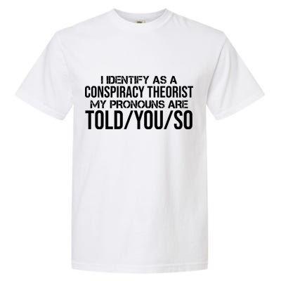 Identify As A Conspiracy Theorist Pronouns Are Told You So Garment-Dyed Heavyweight T-Shirt
