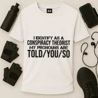 Identify As A Conspiracy Theorist Pronouns Are Told You So Performance Shirt