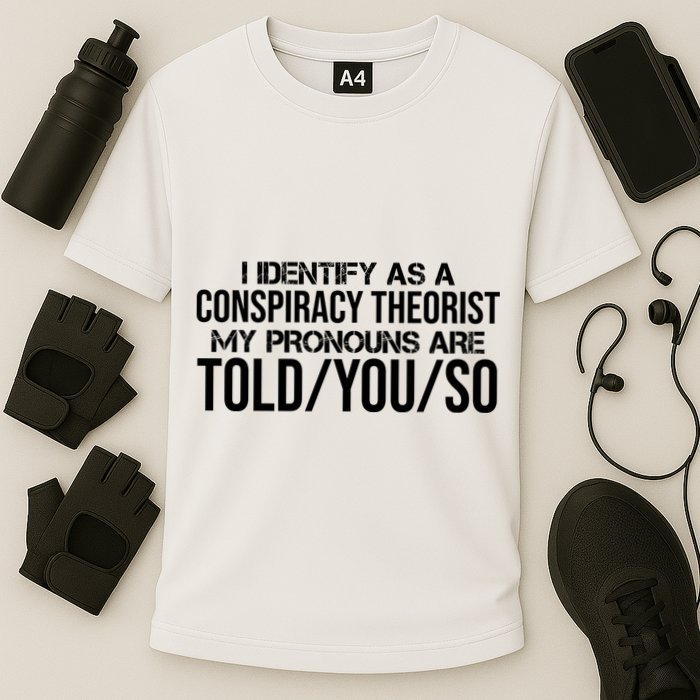 Identify As A Conspiracy Theorist Pronouns Are Told You So Performance Shirt