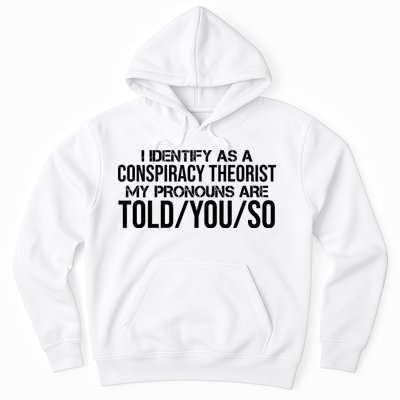 Identify As A Conspiracy Theorist Pronouns Are Told You So Hoodie