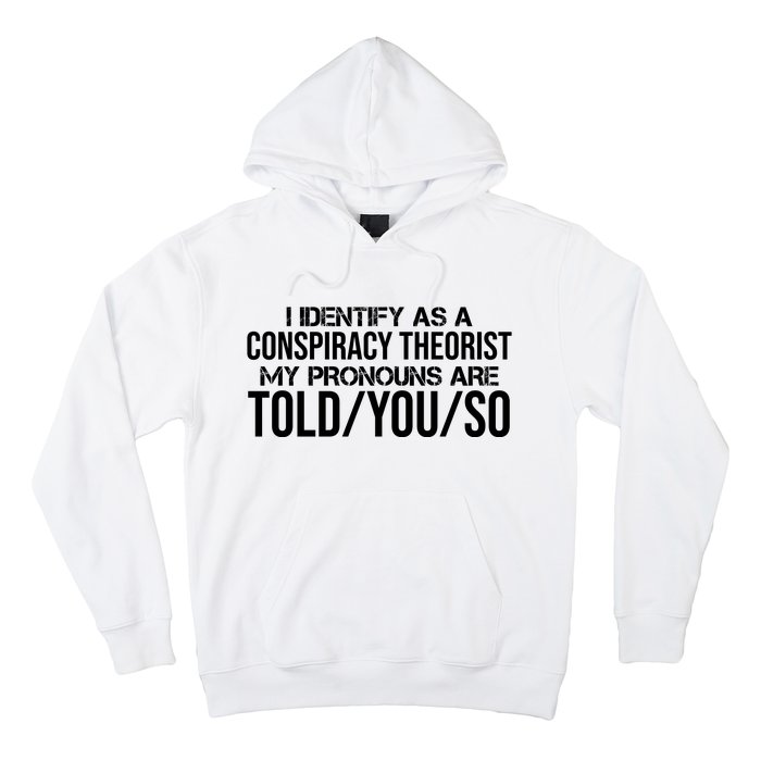 Identify As A Conspiracy Theorist Pronouns Are Told You So Hoodie