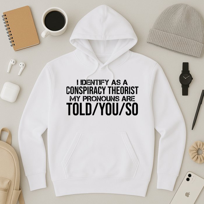 Identify As A Conspiracy Theorist Pronouns Are Told You So Hoodie