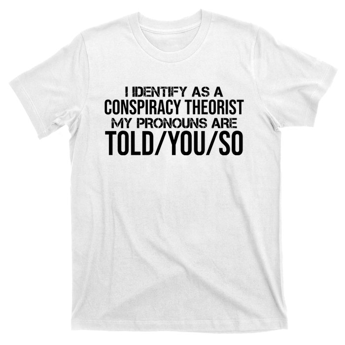 Identify As A Conspiracy Theorist Pronouns Are Told You So T-Shirt