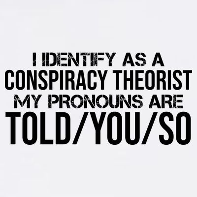 Identify As A Conspiracy Theorist Pronouns Are Told You So T-Shirt