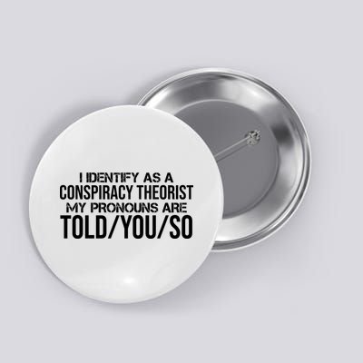 Identify As A Conspiracy Theorist Pronouns Are Told You So Button
