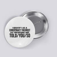 Identify As A Conspiracy Theorist Pronouns Are Told You So Button