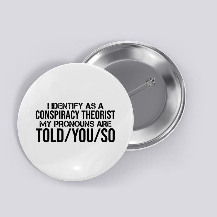 Identify As A Conspiracy Theorist Pronouns Are Told You So Button