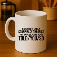 Identify As A Conspiracy Theorist Pronouns Are Told You So Mug