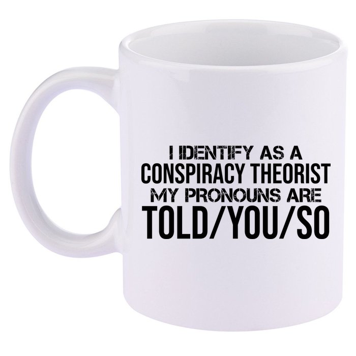 Identify As A Conspiracy Theorist Pronouns Are Told You So 11oz C Handle Ceramic Mug