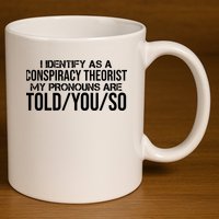 Identify As A Conspiracy Theorist Pronouns Are Told You So 11oz C Handle Ceramic Mug