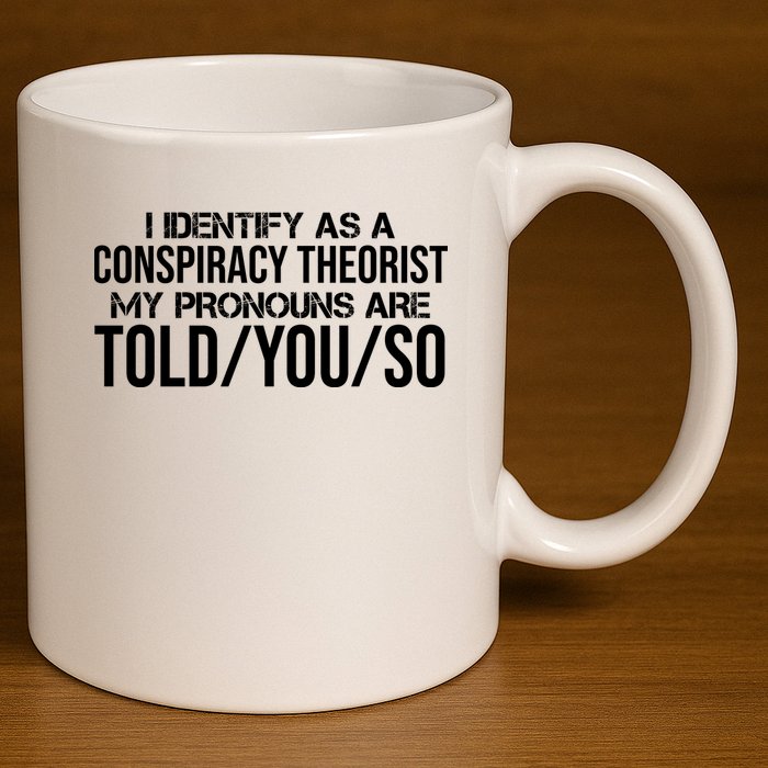 Identify As A Conspiracy Theorist Pronouns Are Told You So 11oz C Handle Ceramic Mug