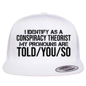 Identify As A Conspiracy Theorist Pronouns Are Told You So Flat Bill Trucker Hat