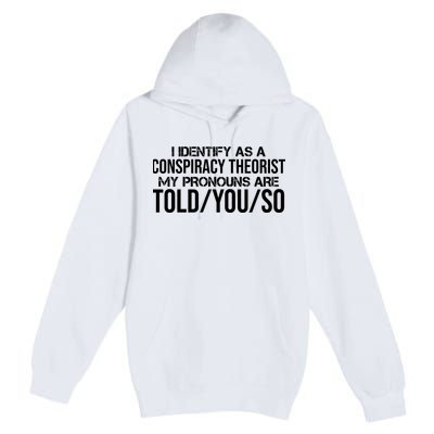 Identify As A Conspiracy Theorist Pronouns Are Told You So Premium Pullover Hoodie