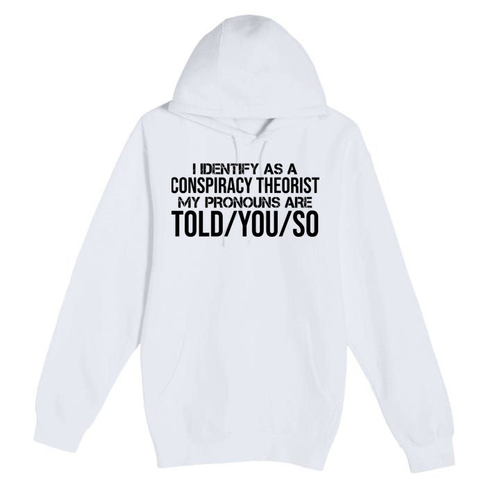 Identify As A Conspiracy Theorist Pronouns Are Told You So Premium Pullover Hoodie