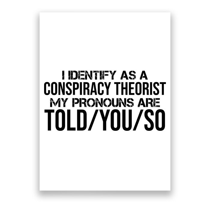 Identify As A Conspiracy Theorist Pronouns Are Told You So Poster