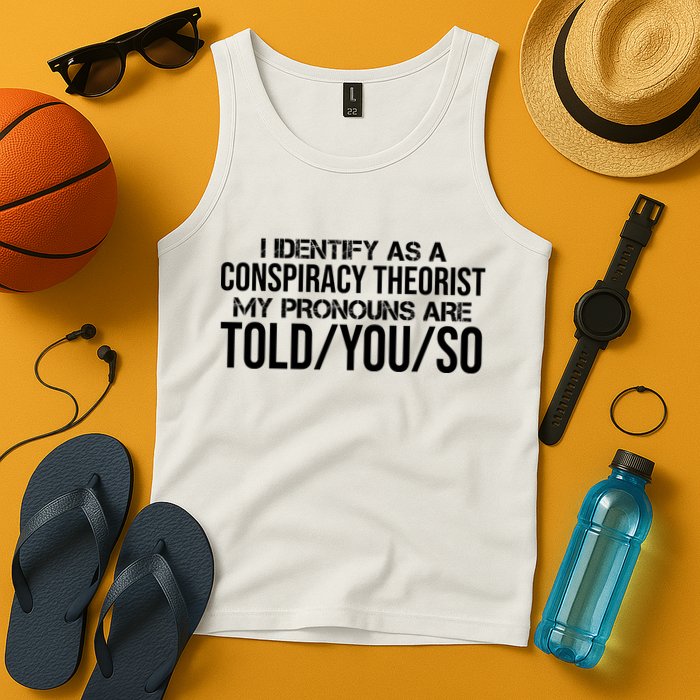 Identify As A Conspiracy Theorist Pronouns Are Told You So Tank Top