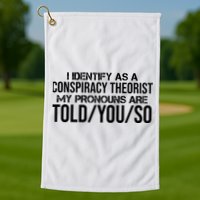 Identify As A Conspiracy Theorist Pronouns Are Told You So Golf Towel