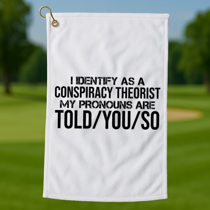 Identify As A Conspiracy Theorist Pronouns Are Told You So Golf Towel