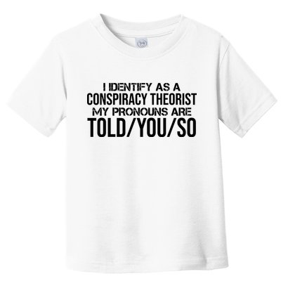 Identify As A Conspiracy Theorist Pronouns Are Told You So Toddler T-Shirt