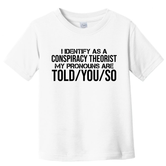 Identify As A Conspiracy Theorist Pronouns Are Told You So Toddler T-Shirt