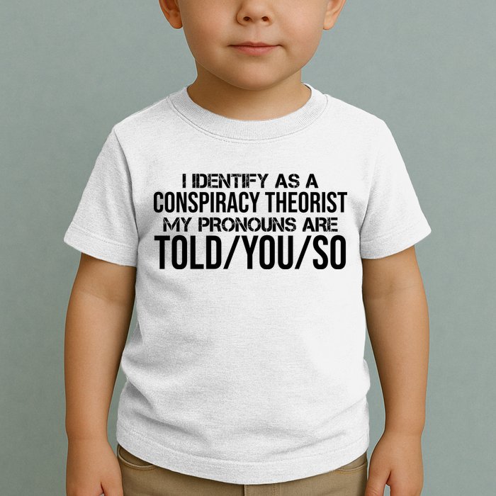 Identify As A Conspiracy Theorist Pronouns Are Told You So Toddler T-Shirt