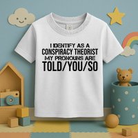 Identify As A Conspiracy Theorist Pronouns Are Told You So Toddler T-Shirt