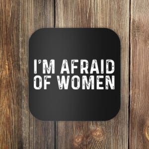 I Am Afraid Of Women Funny Coaster