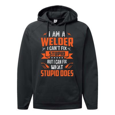 I Am A Welder I Can't Fix Stupid But I Can Fix What Stupid Performance Fleece Hoodie