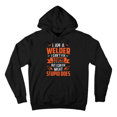 I Am A Welder I Can't Fix Stupid But I Can Fix What Stupid Hoodie