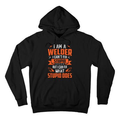 I Am A Welder I Can't Fix Stupid But I Can Fix What Stupid Tall Hoodie