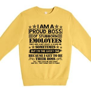 I Am A Proud Boss Of Stubborn Employees They Are Bit Crazy Cool Gift Premium Crewneck Sweatshirt