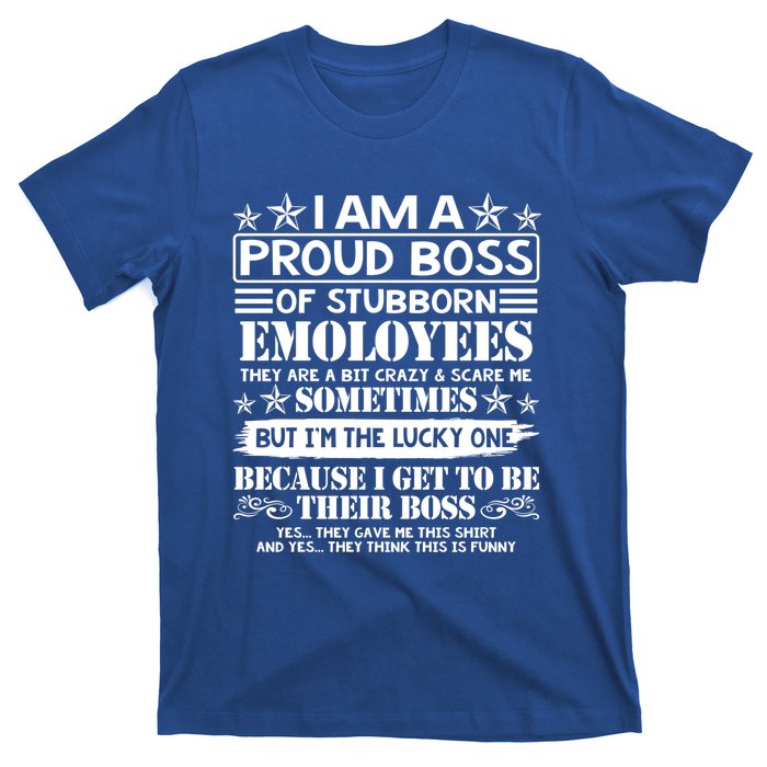 I Am A Proud Boss Of Stubborn Employees They Are Bit Crazy Cool Gift T-Shirt