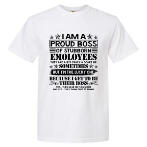 I Am A Proud Boss Of Stubborn Employees They Are Bit Crazy Cool Gift Garment-Dyed Heavyweight T-Shirt