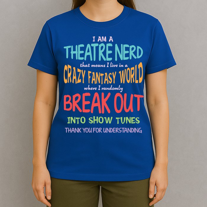 I Am A Theatre Nerd Pun Meaningful Gift Funny Theatre Musical Theater Geek Gift T-Shirt